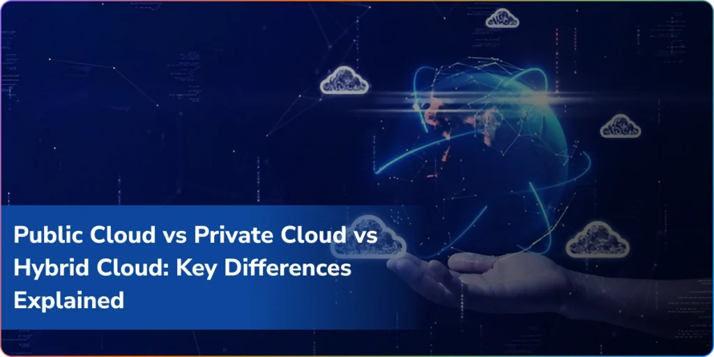 public cloud vs private cloud vs hybrid cloud key differences explained