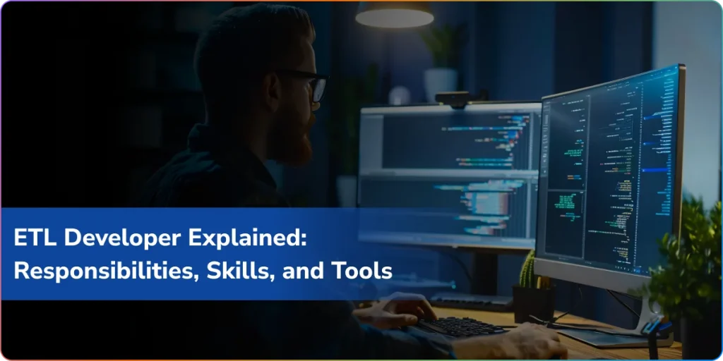 ETL Developer Explained: Responsibilities, Skills, and Tools