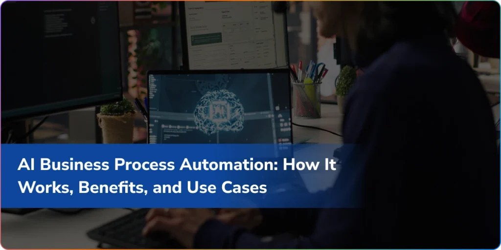 AI Business Process Automation: How It Works, Benefits, and Use Cases