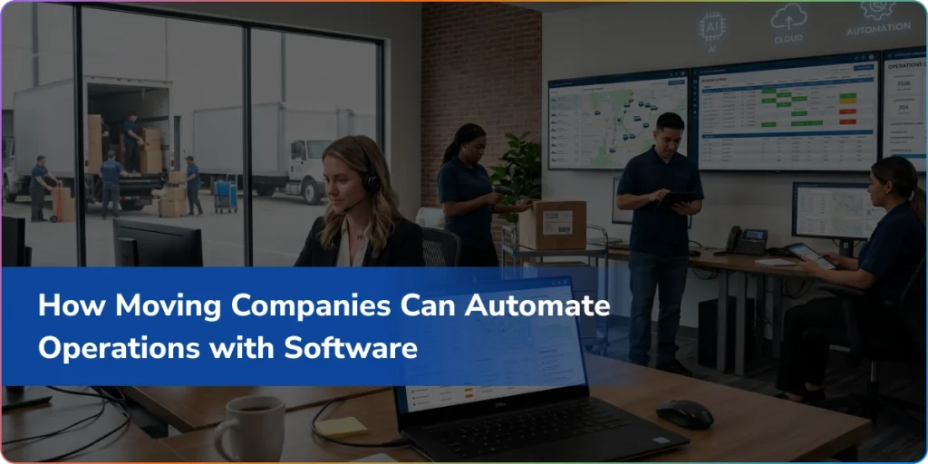 How Moving Company Software Automates End-to-End Operations