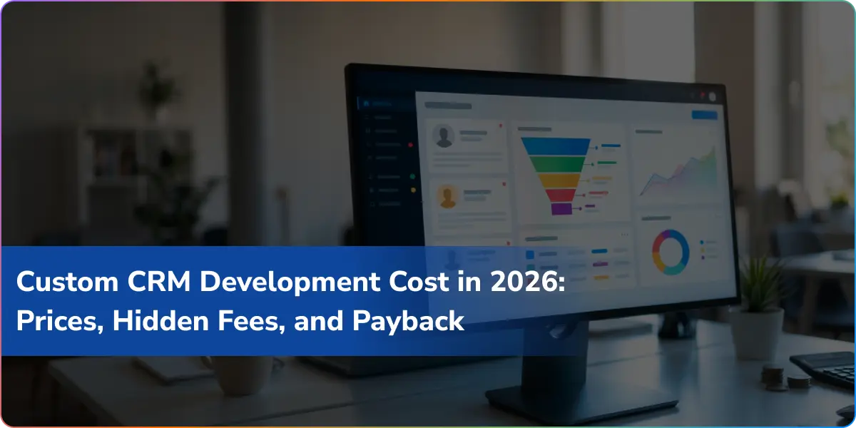 Custom CRM Development Cost in 2026: Prices, Hidden Fees, and Payback