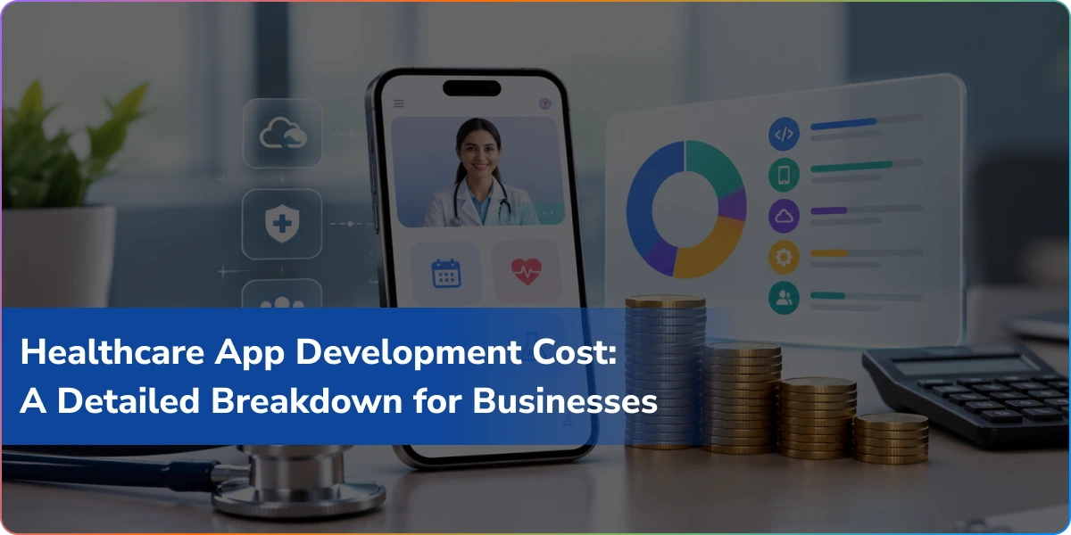 Healthcare App Development Cost: A Detailed Breakdown for Businesses